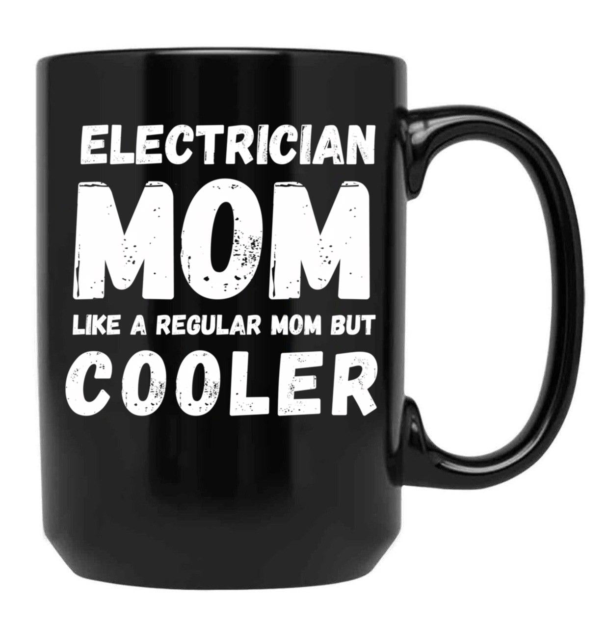 Electrician Mom Like A Regular Mom But Cooler Funny Black Coffee Mug, Gift Coffee Mug