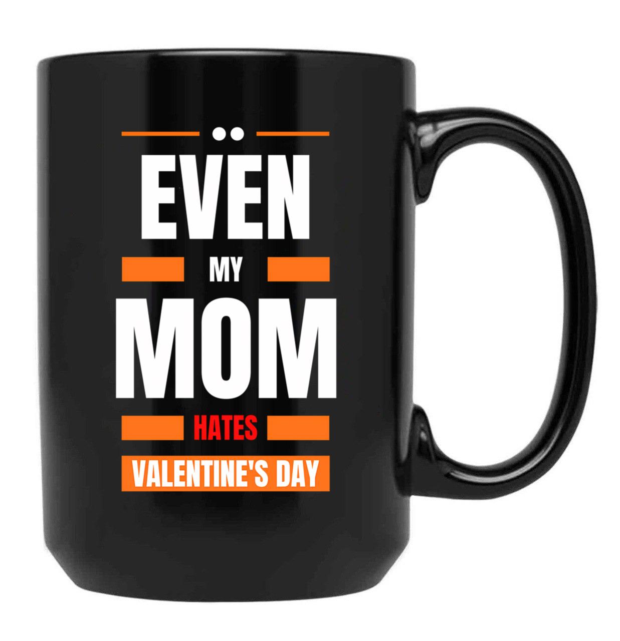 Even My Mom Hates Valentines Day Black Coffee Mug, Gift Coffee Mug