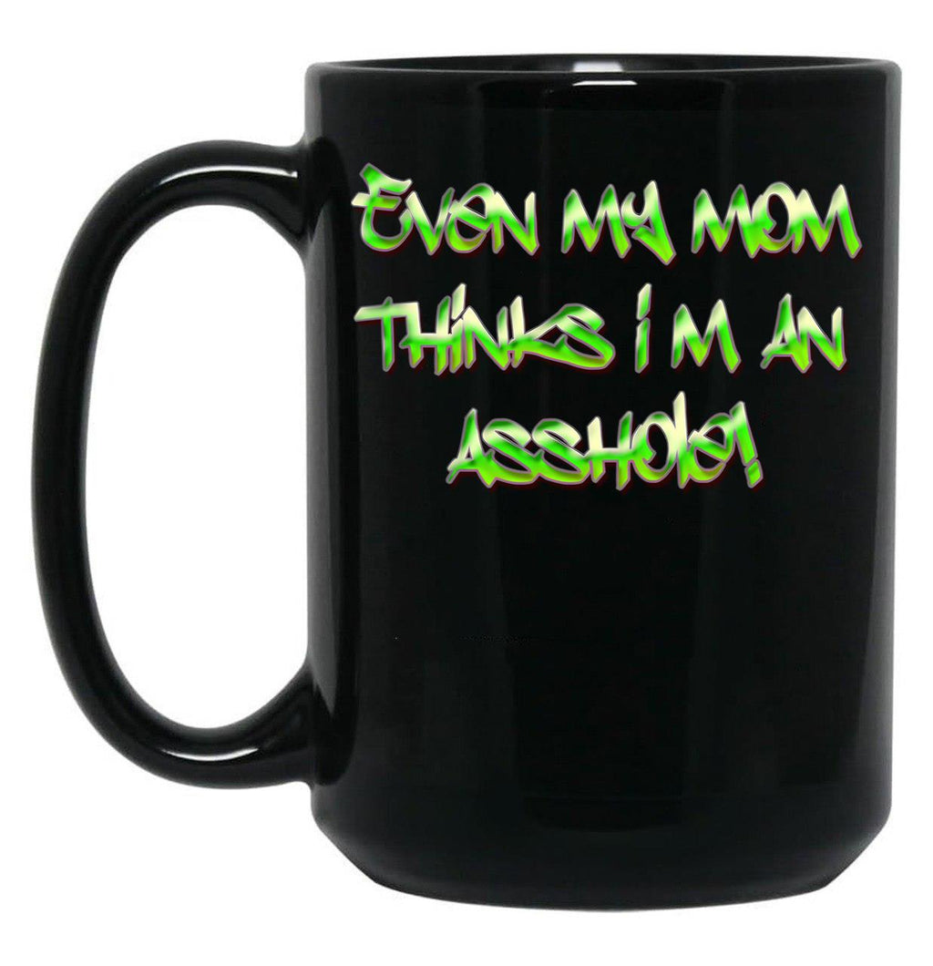 Even My Mom Thinks I'M An Asshole Black Coffee Mug, Gift Coffee Mug