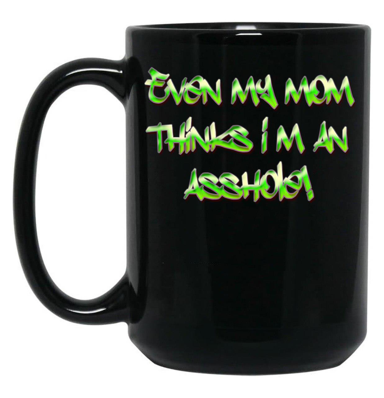 Even My Mom Thinks I'M An Asshole Black Coffee Mug, Gift Coffee Mug