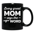 Every Great Mom Says The F Word Black Coffee Mug, Gift Coffee Mug - Black