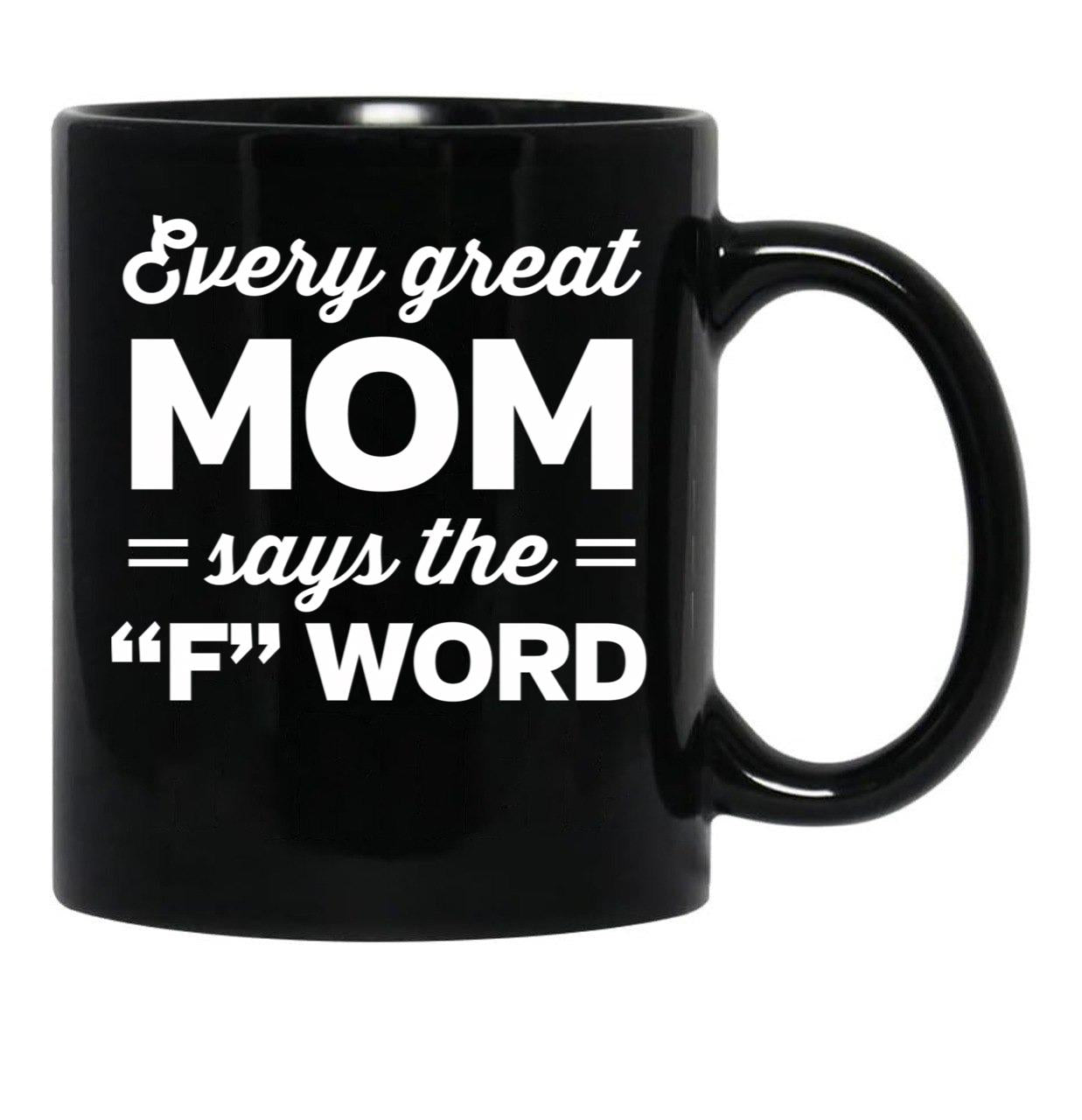 Every Great Mom Says The F Word Black Coffee Mug, Gift Coffee Mug - Black