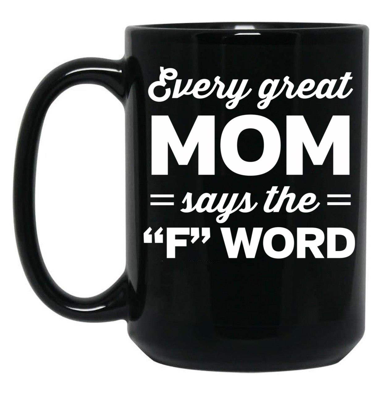 Every Great Mom Says The F Word Black Coffee Mug, Gift Coffee Mug