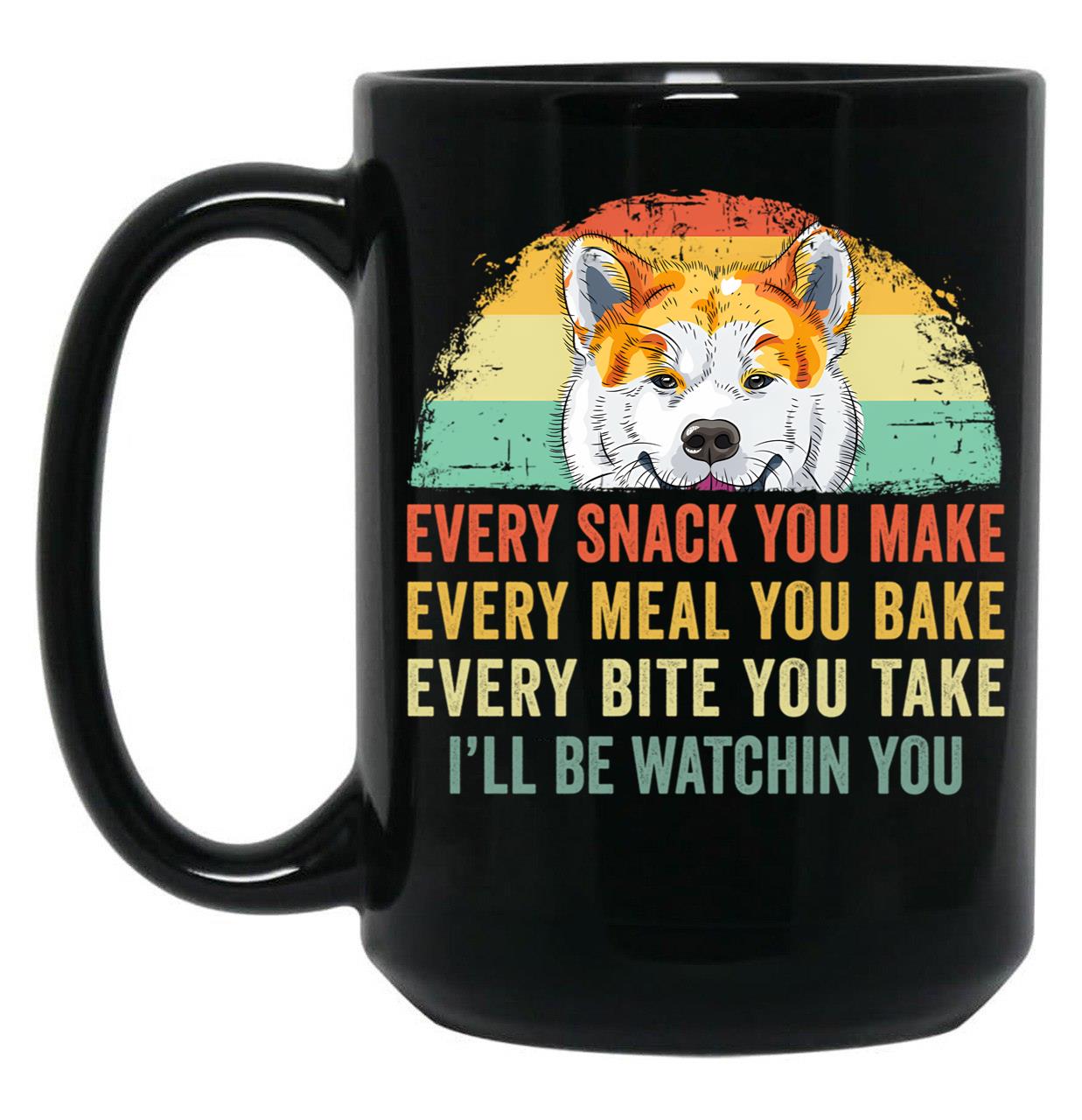 Every Snack You Make Every Meal You Bake Akita Inu Black Coffee Mug, Gift Coffee Mug