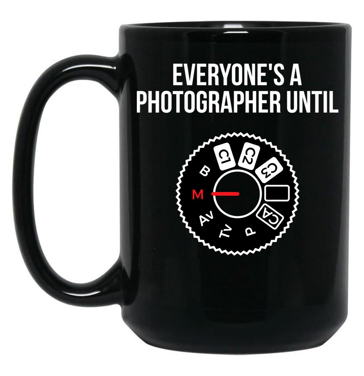 Everyone'S A Photographer Until... Funny T-Shirt Black Coffee Mug, Gift Coffee Mug