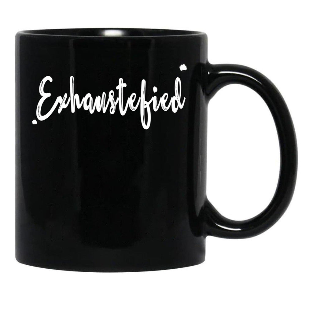 Exhaustified - Exhausted And Stupefied In Our Daily Lives - Feeling Stressed And Overwhelmed Your Not The Only One Black Coffee Mug, Gift Coffee Mug - Black