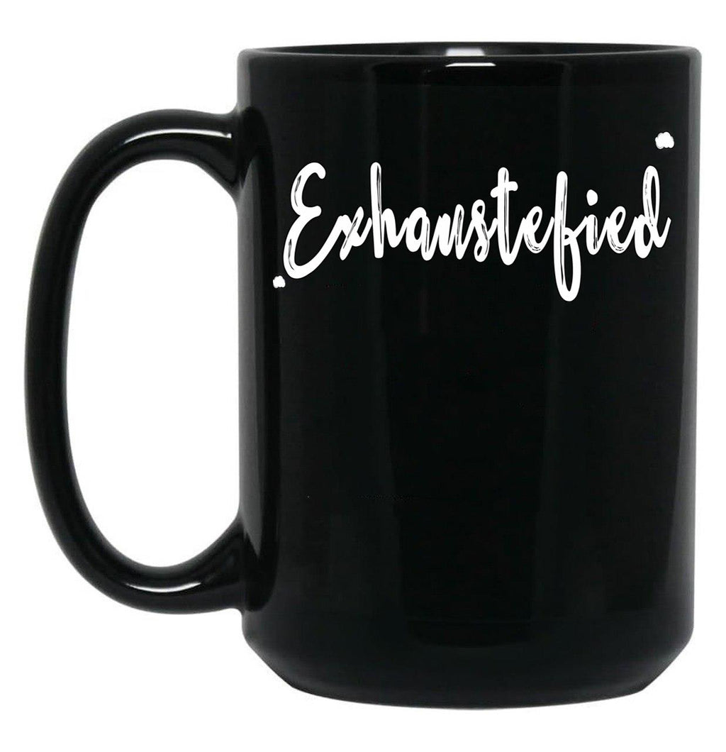Exhaustified - Exhausted And Stupefied In Our Daily Lives - Feeling Stressed And Overwhelmed Your Not The Only One Black Coffee Mug, Gift Coffee Mug