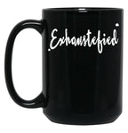 Exhaustified - Exhausted And Stupefied In Our Daily Lives - Feeling Stressed And Overwhelmed Your Not The Only One Black Coffee Mug, Gift Coffee Mug