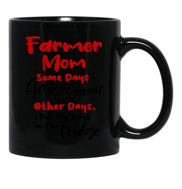 Farmer Mom Some Days I Amaze Myself Other Days I Put My Keys In The Fridge Mothers Day Birthday Funny Farmer Black Coffee Mug, Gift Coffee Mug - Black