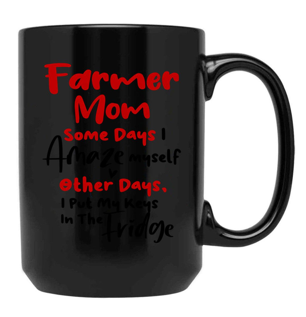 Farmer Mom Some Days I Amaze Myself Other Days I Put My Keys In The Fridge Mothers Day Birthday Funny Farmer Black Coffee Mug, Gift Coffee Mug