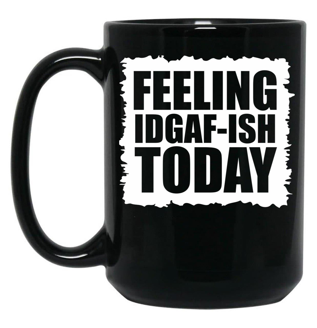 Feeling Idgaf-Ish Today Black Coffee Mug, Gift Coffee Mug