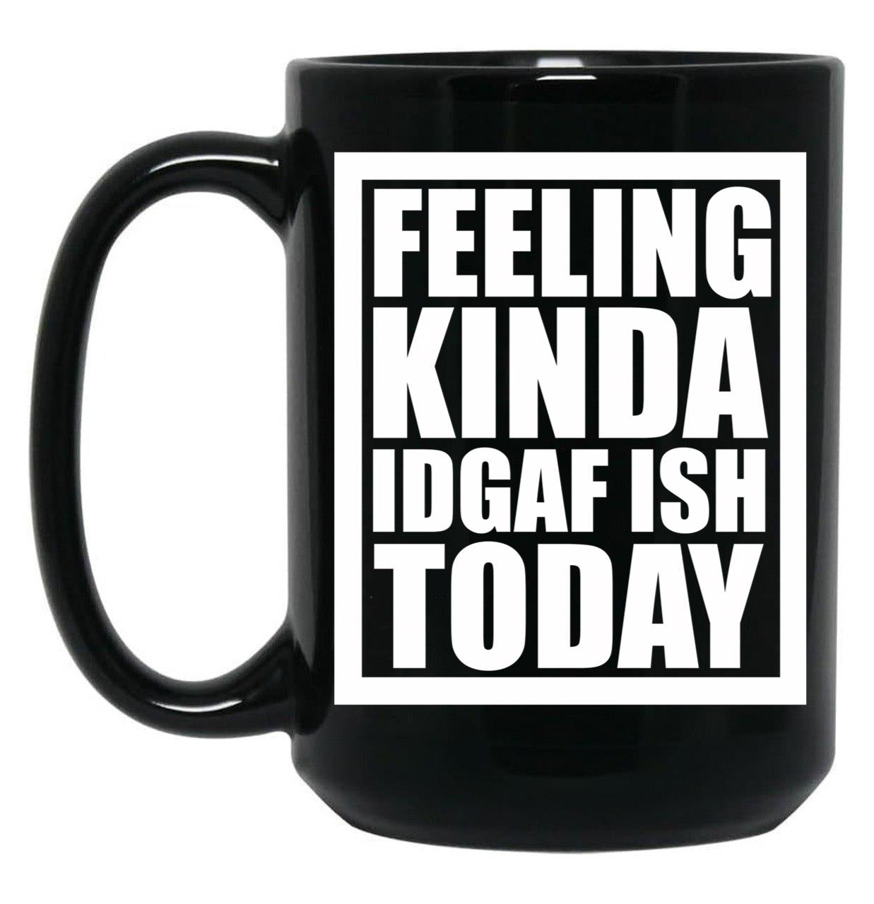 Feeling Kinda Idgaf-Ish Today Black Coffee Mug, Gift Coffee Mug