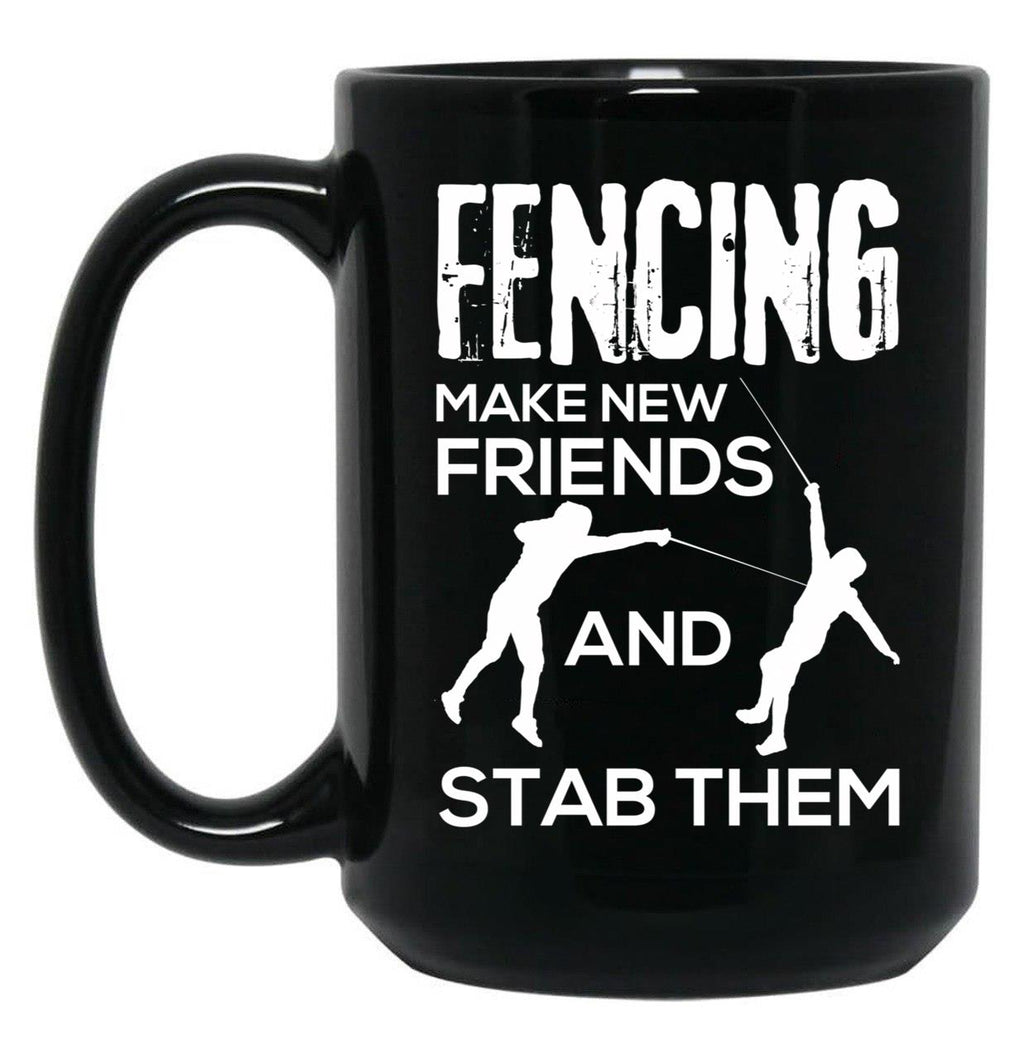Fencing Make New Friends And Stab Them T-Shirt Fencer Gift Black Coffee Mug, Gift Coffee Mug