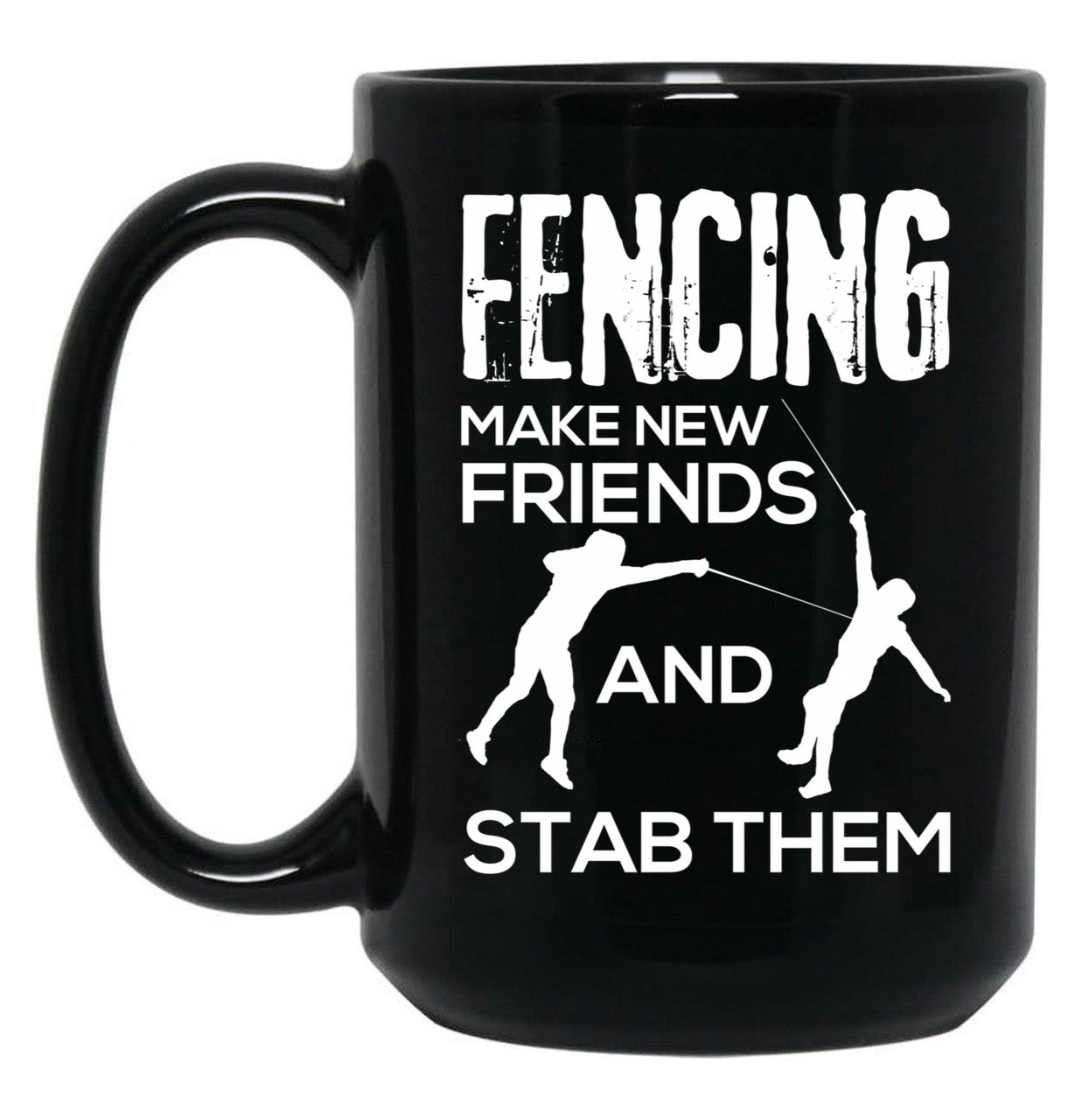 Fencing Make New Friends And Stab Them T-Shirt Fencer Gift Black Coffee Mug, Gift Coffee Mug