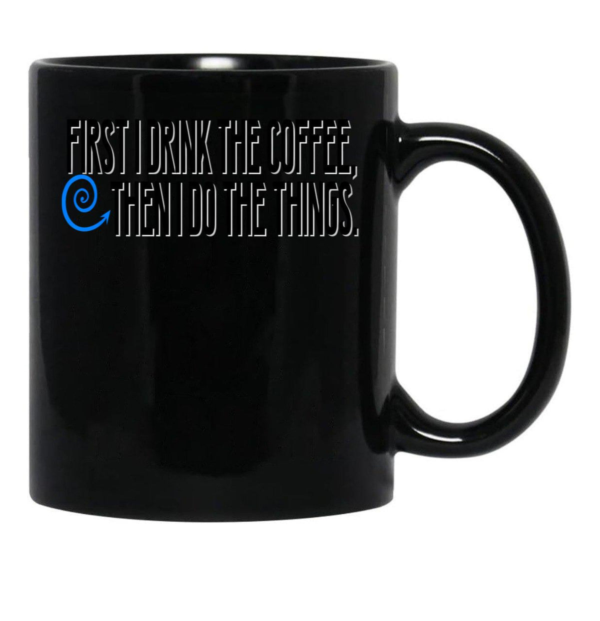First I Drink The Coffee Black Coffee Mug, Gift Coffee Mug - Black
