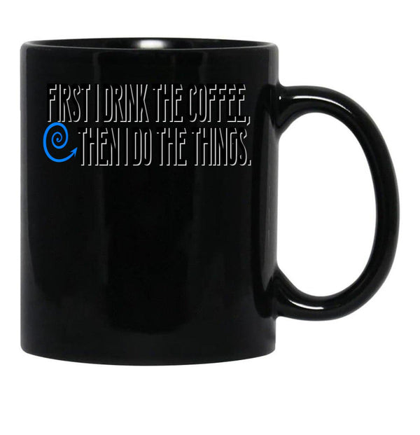 First I Drink The Coffee Black Coffee Mug, Gift Coffee Mug - Black