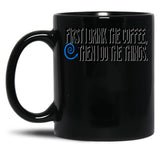 First I Drink The Coffee Black Coffee Mug, Gift Coffee Mug - Black