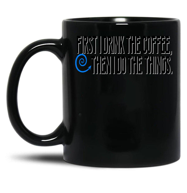 First I Drink The Coffee Black Coffee Mug, Gift Coffee Mug - Black