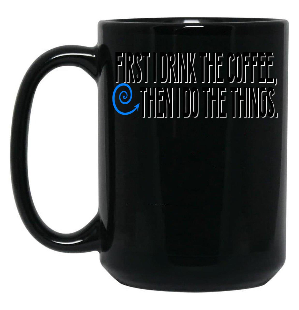 First I Drink The Coffee Black Coffee Mug, Gift Coffee Mug