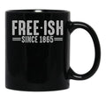 Free - Ish Since 1865 Juneteenth Freedom Day Black Pride Black Coffee Mug - Black