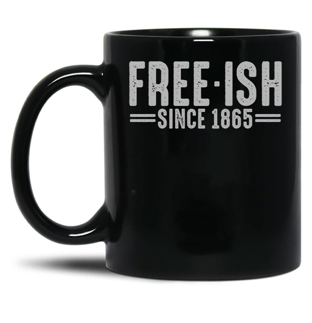 Free - Ish Since 1865 Juneteenth Freedom Day Black Pride Black Coffee Mug