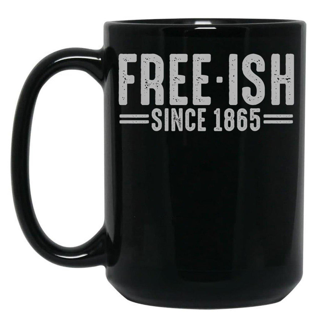 Free - Ish Since 1865 Juneteenth Freedom Day Black Pride Black Coffee Mug