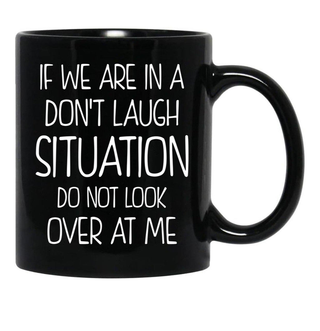Friend Funny Quote If We Are In A Dont Laugh Situation Do Not Look Over At Me Black Coffee Mug, Gift Coffee Mug - Black