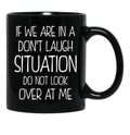 Friend Funny Quote If We Are In A Dont Laugh Situation Do Not Look Over At Me Black Coffee Mug, Gift Coffee Mug - Black