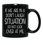Friend Funny Quote If We Are In A Dont Laugh Situation Do Not Look Over At Me Black Coffee Mug, Gift Coffee Mug - Black