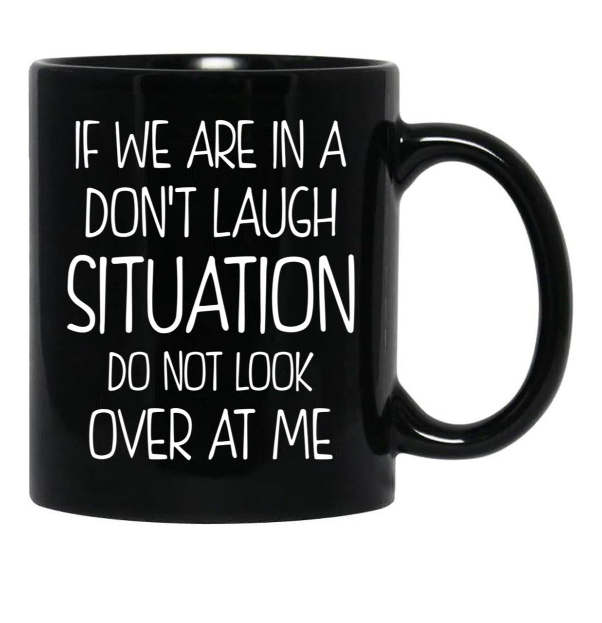 Friend Funny Quote If We Are In A Dont Laugh Situation Do Not Look Over At Me Black Coffee Mug, Gift Coffee Mug - Black