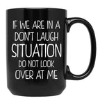 Friend Funny Quote If We Are In A Dont Laugh Situation Do Not Look Over At Me Black Coffee Mug, Gift Coffee Mug
