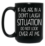 Friend Funny Quote If We Are In A Dont Laugh Situation Do Not Look Over At Me Black Coffee Mug, Gift Coffee Mug