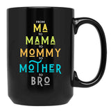 Funny Bro Mothers Day From Ma To Mama Mommy Mother Bro Mom Tshirt20 Black Coffee Mug, Gift Coffee Mug