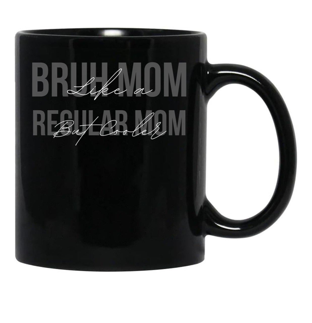 Funny Bruh Mom - Like A Regular Mom But Cooler Black Coffee Mug, Gift Coffee Mug - Black