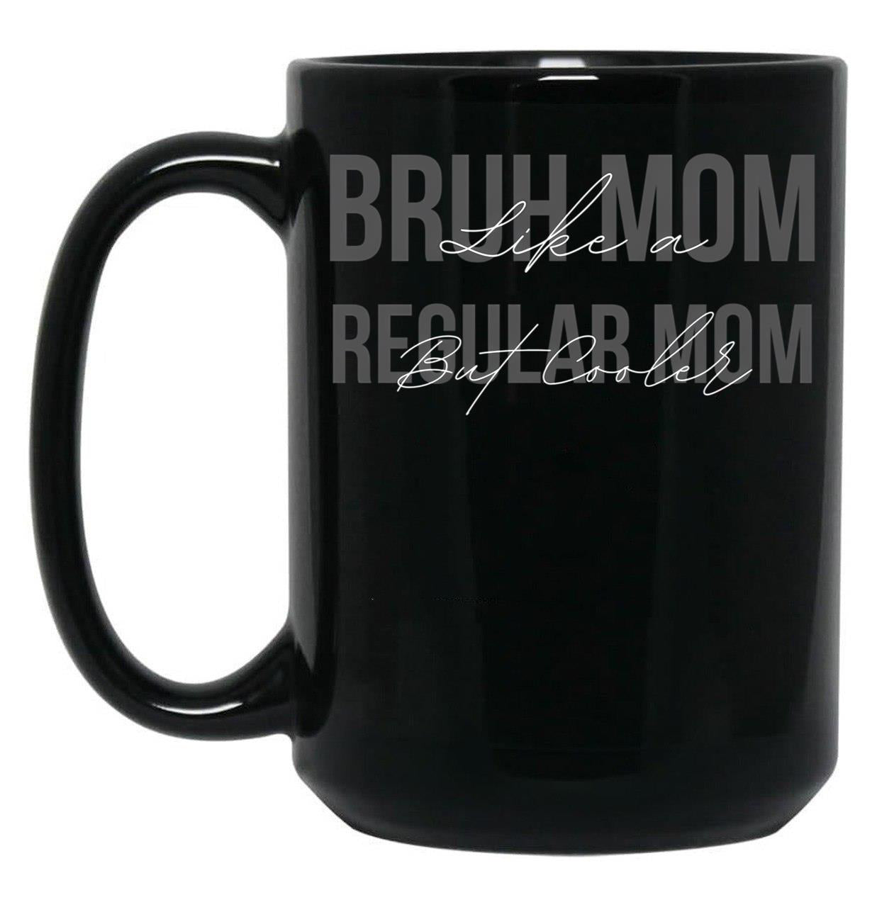 Funny Bruh Mom - Like A Regular Mom But Cooler Black Coffee Mug, Gift Coffee Mug
