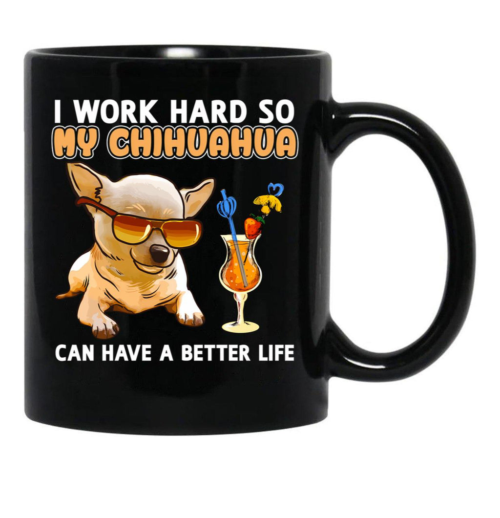 Funny Chihuahua Shirt Chihuahua Lover Design I Work Hard So My Chihuahua Can Have A Better Life Black Coffee Mug, Gift Coffee Mug - Black