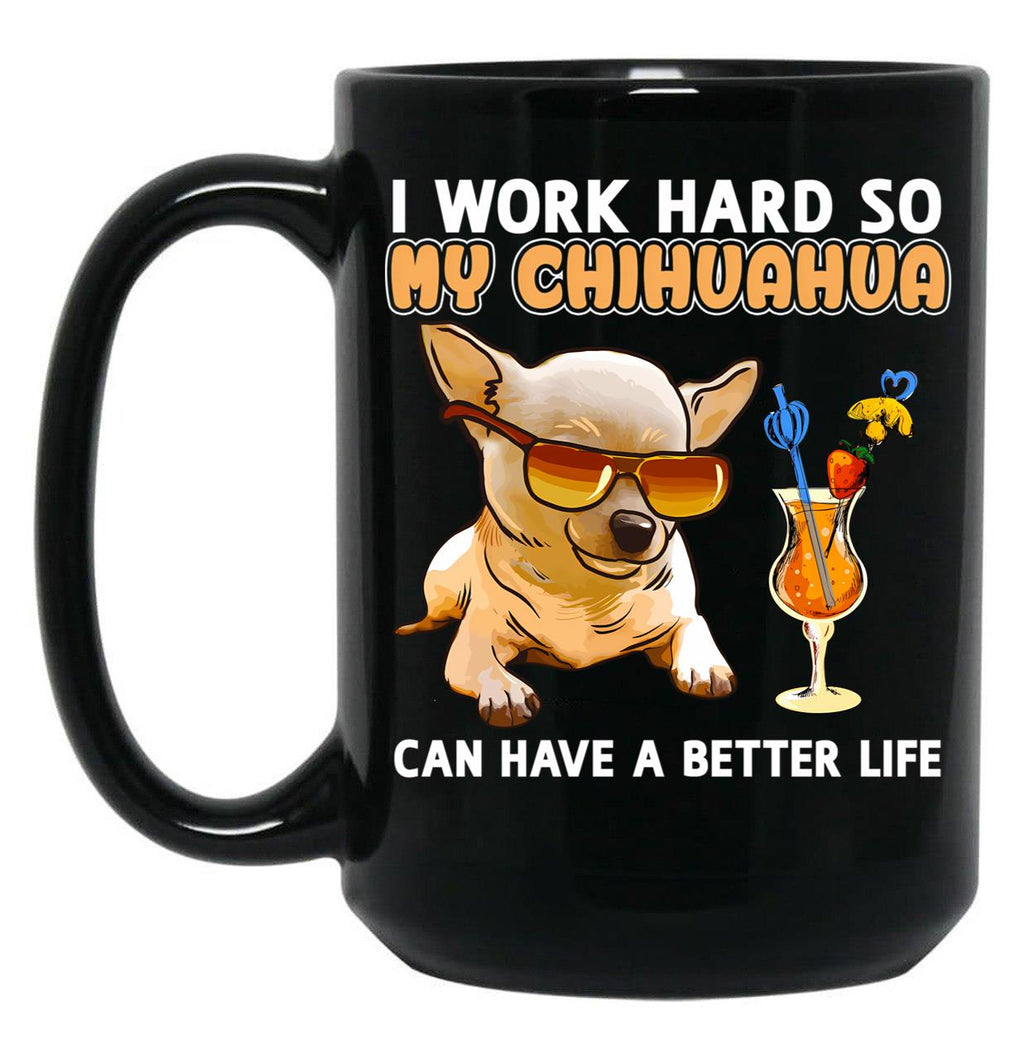 Funny Chihuahua Shirt Chihuahua Lover Design I Work Hard So My Chihuahua Can Have A Better Life Black Coffee Mug, Gift Coffee Mug