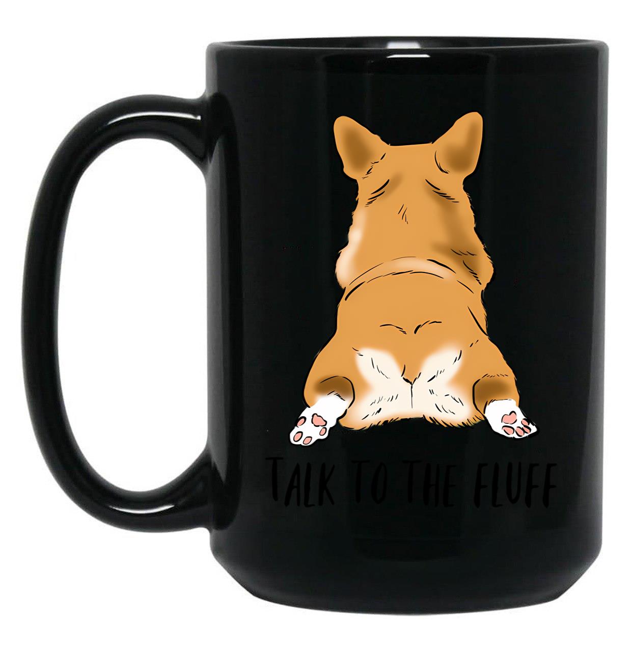 Funny Corgi Butt Corgi Lover Humor Corgi Fluffy Butts Talk To The Fluff Corgi Joke Corgi Mom Black Coffee Mug, Gift Coffee Mug