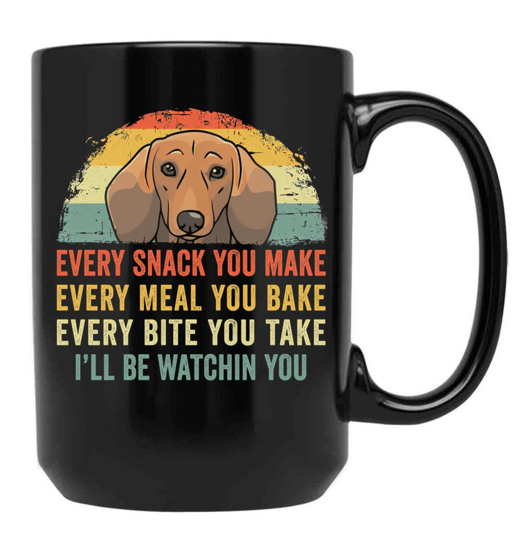 Funny Dachshund Every Snack You Make Every Meal You Bake Every Bite You Take I'Ll Be Watching You Black Coffee Mug, Gift Coffee Mug