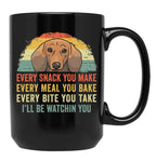 Funny Dachshund Every Snack You Make Every Meal You Bake Every Bite You Take I'Ll Be Watching You Black Coffee Mug, Gift Coffee Mug