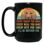 Funny Dachshund Every Snack You Make Every Meal You Bake Every Bite You Take I'Ll Be Watching You Black Coffee Mug, Gift Coffee Mug
