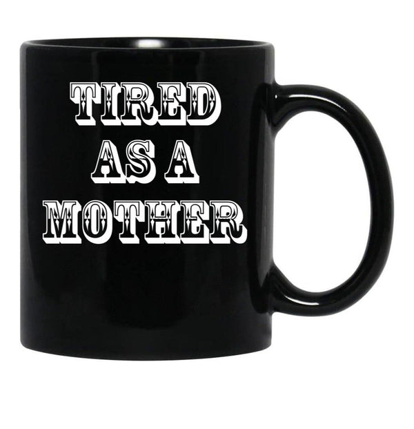 Funny Design For Mom Tired As A Mother Black Coffee Mug, Gift Coffee Mug - Black