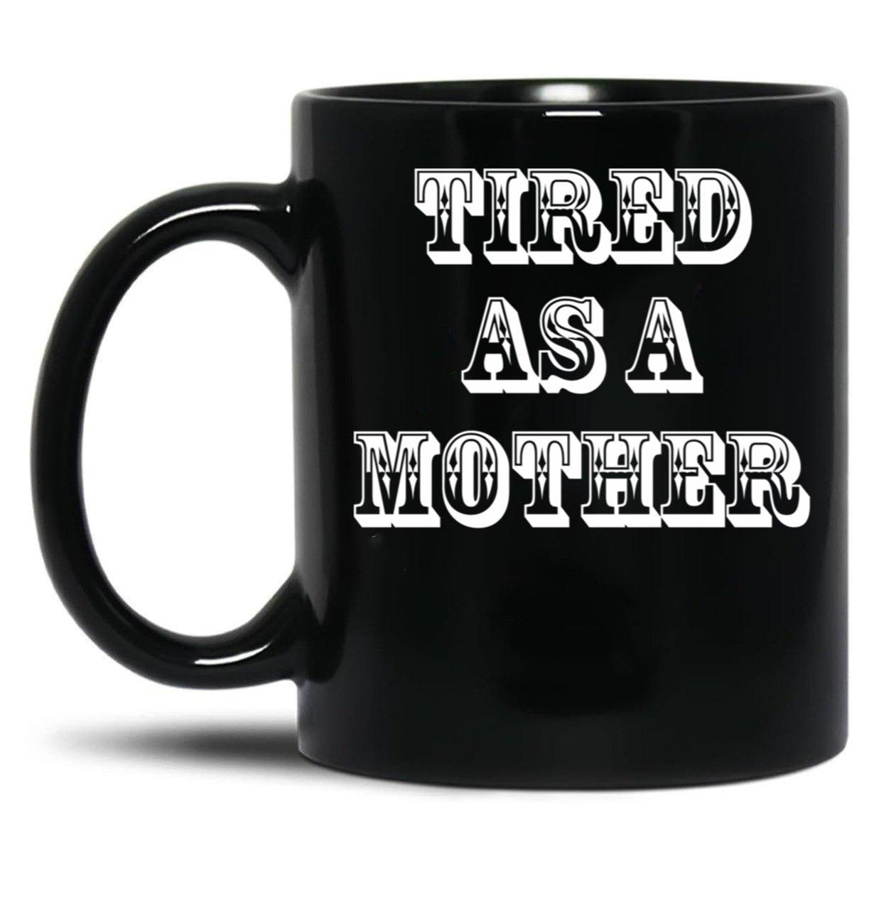 Funny Design For Mom Tired As A Mother Black Coffee Mug, Gift Coffee Mug - Black