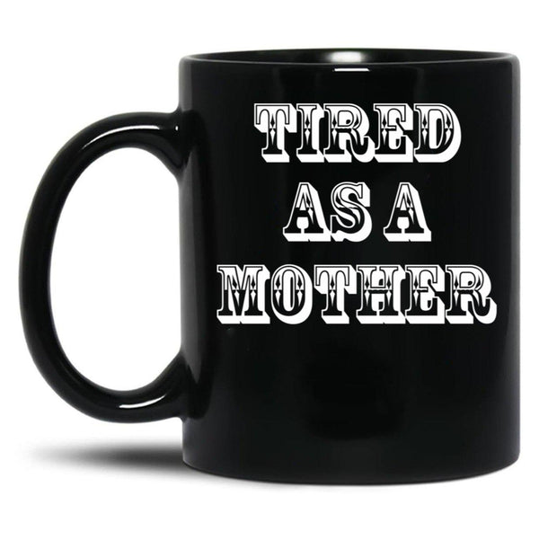 Funny Design For Mom Tired As A Mother Black Coffee Mug, Gift Coffee Mug - Black
