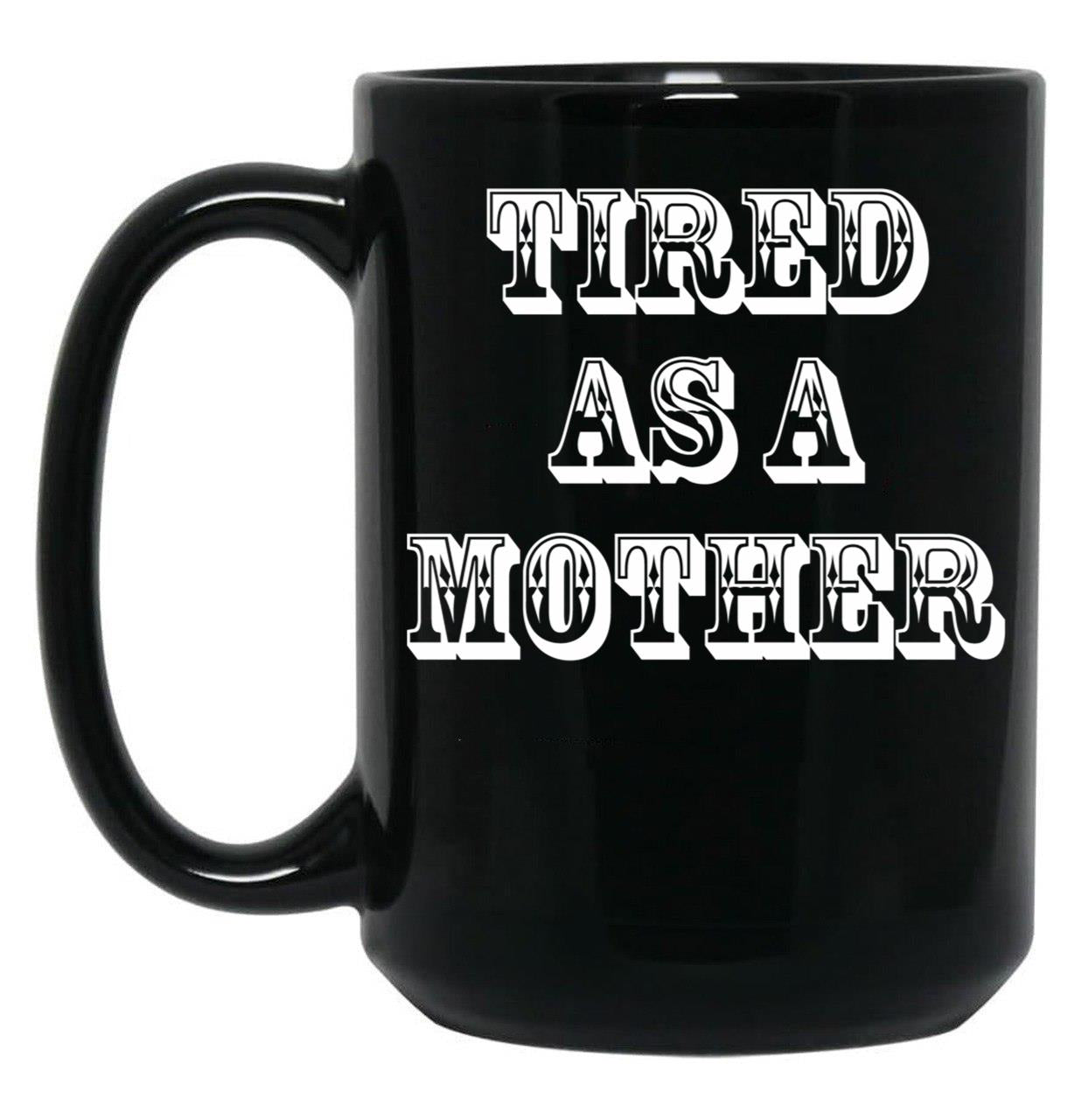 Funny Design For Mom Tired As A Mother Black Coffee Mug, Gift Coffee Mug