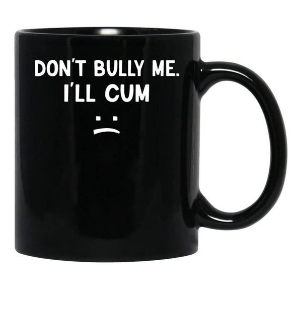 Funny Don’t Bully Me Black Coffee Mug, Gift Coffee Mug - Black