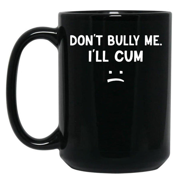 Funny Don’t Bully Me Black Coffee Mug, Gift Coffee Mug - Black