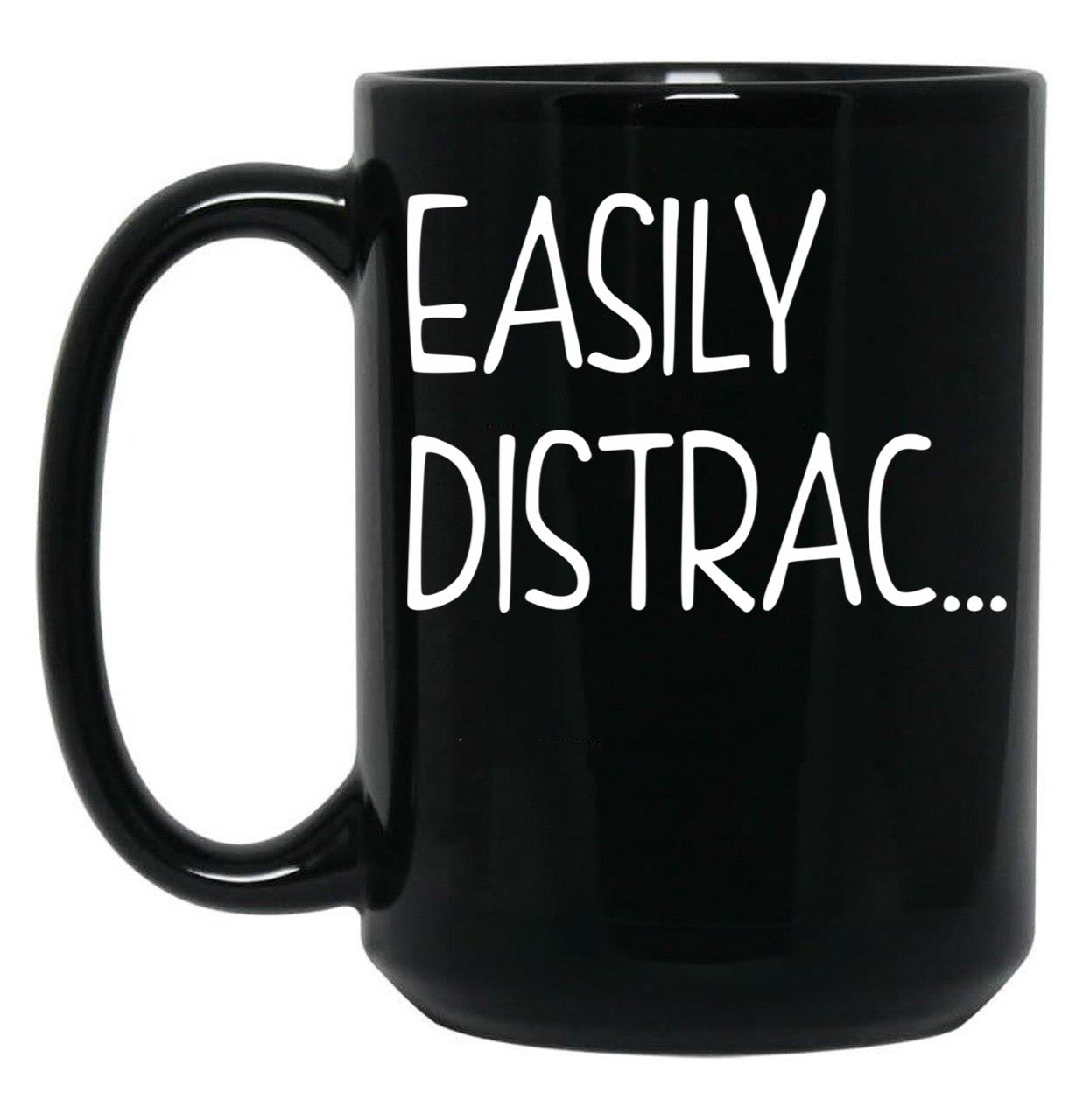 Funny Easily Distrac... Sarcastic Idea Black Coffee Mug, Gift Coffee Mug