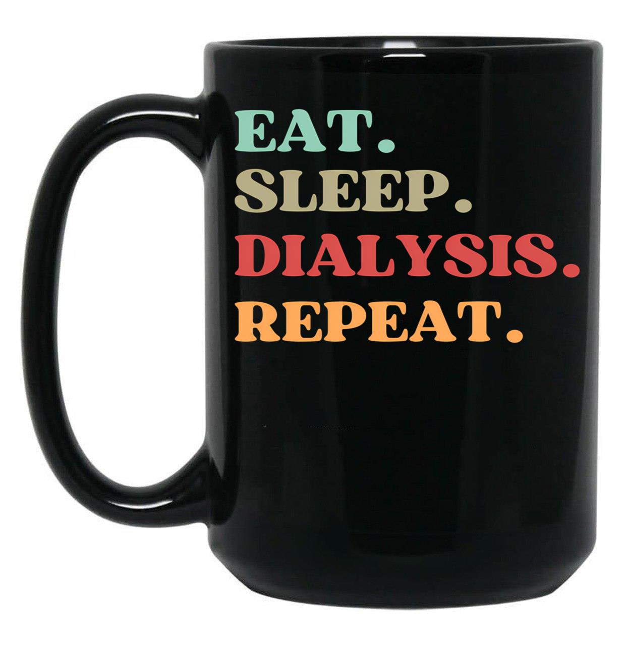 Funny Eat Sleep Dialysis Repeat Quote - Best Gift For Dialysis Nurse Mom Black Coffee Mug, Gift Coffee Mug
