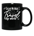 Funny Excuse Me While I Travel The World World Traveler Funny Quote Travel Campign Black Coffee Mug, Gift Coffee Mug - Black